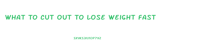 What To Cut Out To Lose Weight Fast
