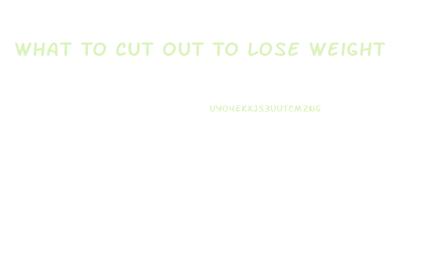 What To Cut Out To Lose Weight