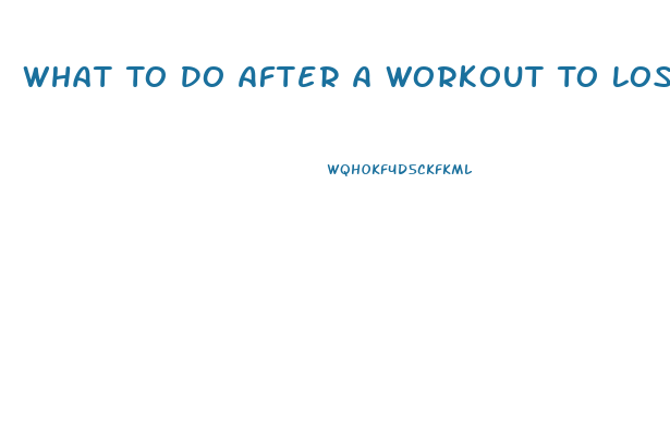 What To Do After A Workout To Lose More Weight