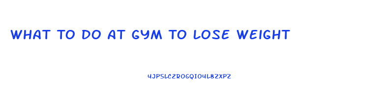 What To Do At Gym To Lose Weight