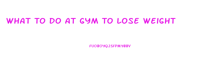 What To Do At Gym To Lose Weight