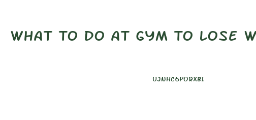 What To Do At Gym To Lose Weight