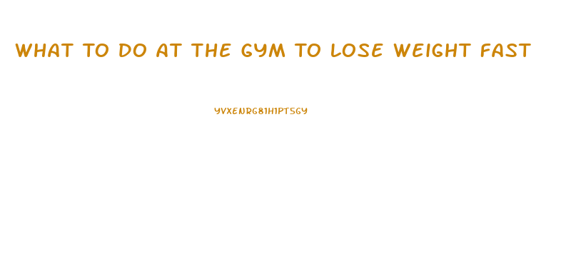 What To Do At The Gym To Lose Weight Fast