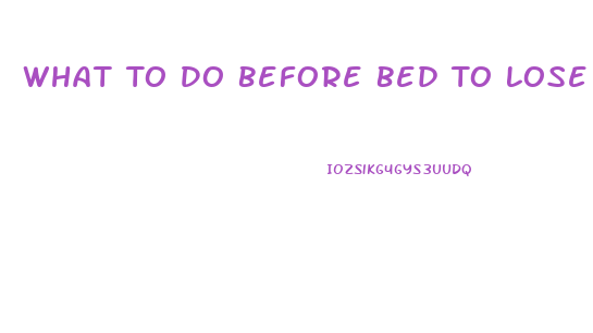 What To Do Before Bed To Lose Weight