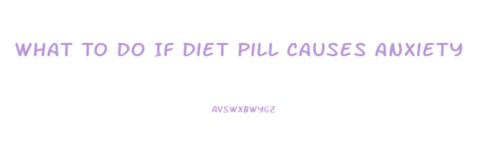 What To Do If Diet Pill Causes Anxiety