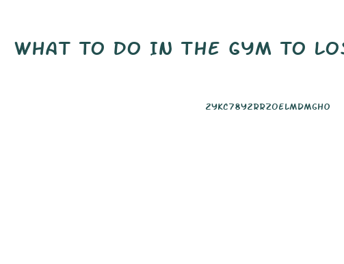 What To Do In The Gym To Lose Weight