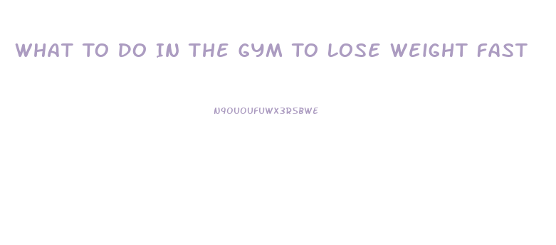 What To Do In The Gym To Lose Weight Fast