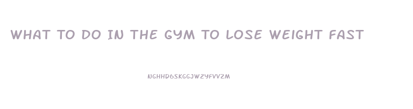 What To Do In The Gym To Lose Weight Fast