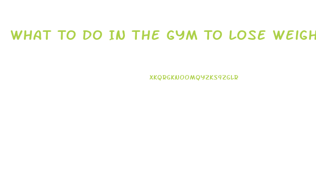 What To Do In The Gym To Lose Weight Fast