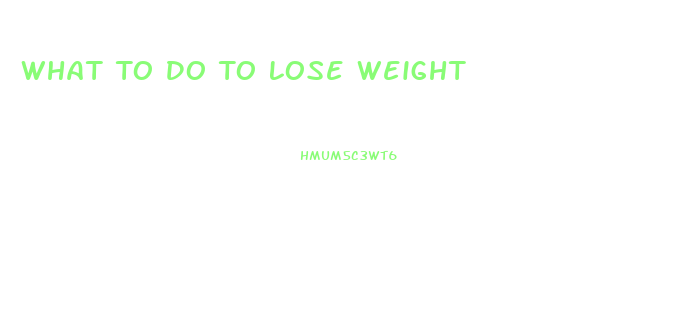 What To Do To Lose Weight
