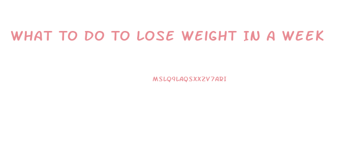 What To Do To Lose Weight In A Week