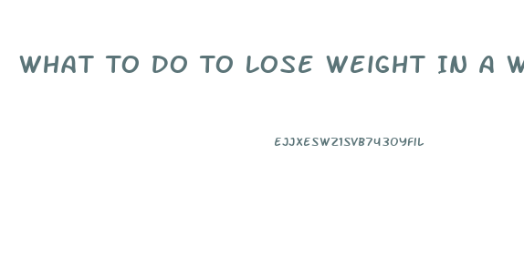 What To Do To Lose Weight In A Week