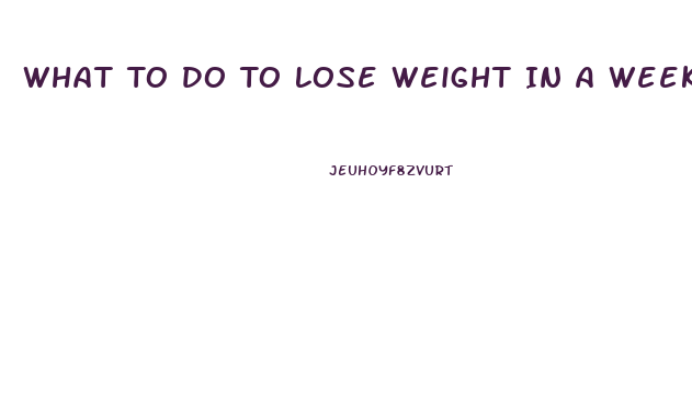 What To Do To Lose Weight In A Week