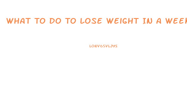 What To Do To Lose Weight In A Week