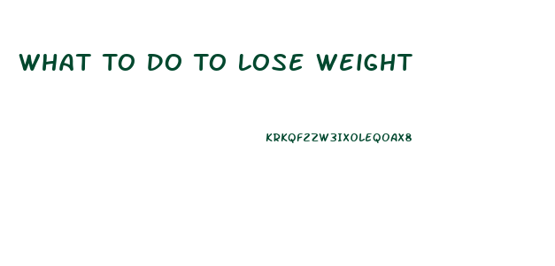 What To Do To Lose Weight