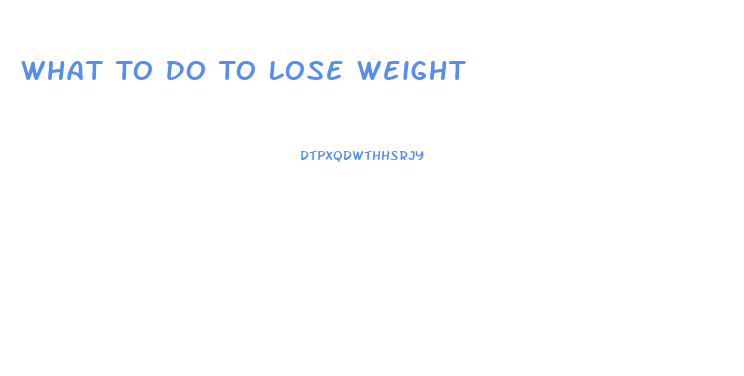 What To Do To Lose Weight