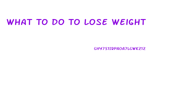 What To Do To Lose Weight