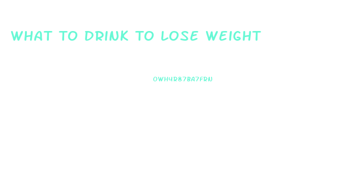 What To Drink To Lose Weight