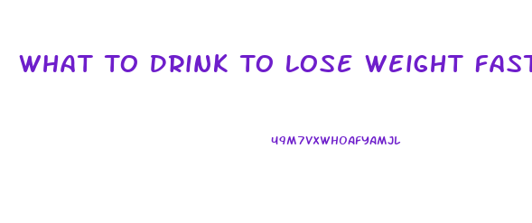 What To Drink To Lose Weight Fast