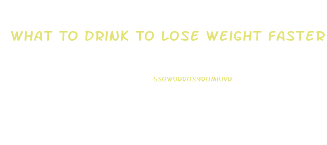 What To Drink To Lose Weight Faster