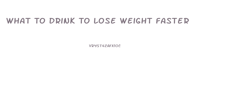 What To Drink To Lose Weight Faster