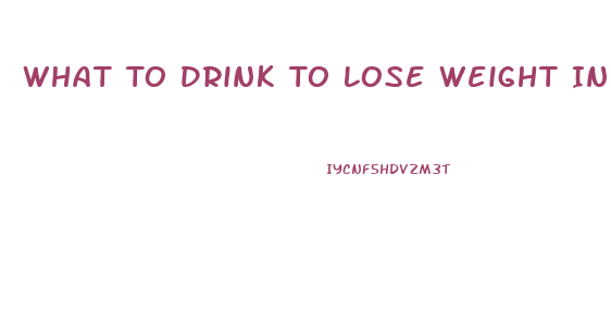 What To Drink To Lose Weight In 3 Days