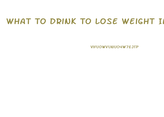 What To Drink To Lose Weight In 3 Days