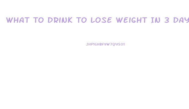 What To Drink To Lose Weight In 3 Days