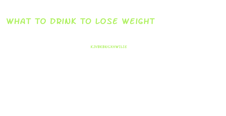 What To Drink To Lose Weight