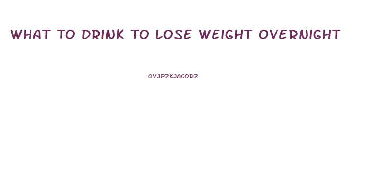 What To Drink To Lose Weight Overnight