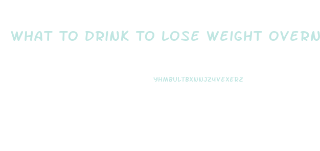 What To Drink To Lose Weight Overnight