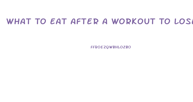 What To Eat After A Workout To Lose Weight