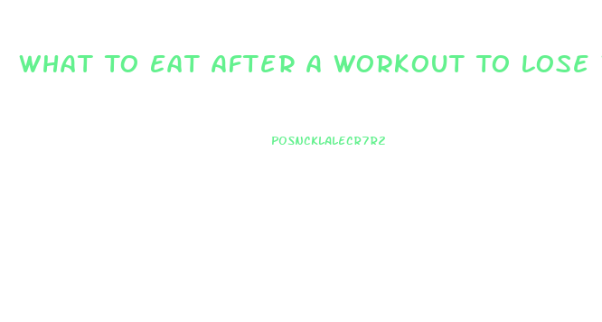What To Eat After A Workout To Lose Weight