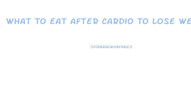 What To Eat After Cardio To Lose Weight