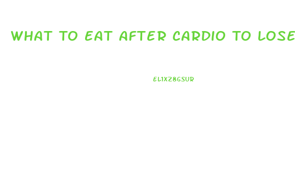 What To Eat After Cardio To Lose Weight