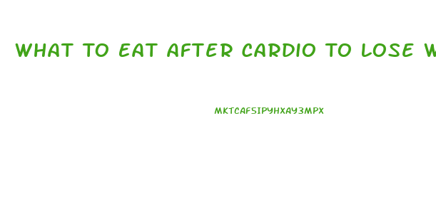 What To Eat After Cardio To Lose Weight