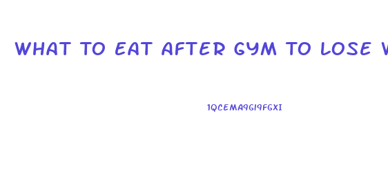 What To Eat After Gym To Lose Weight