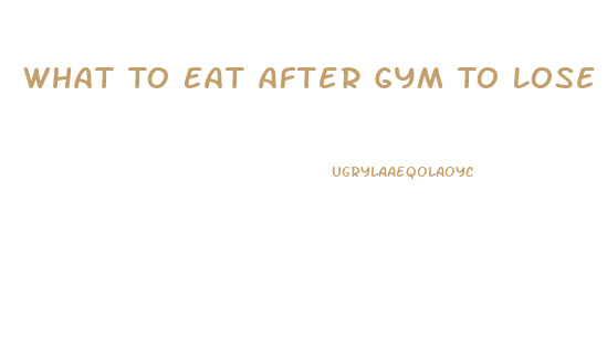 What To Eat After Gym To Lose Weight