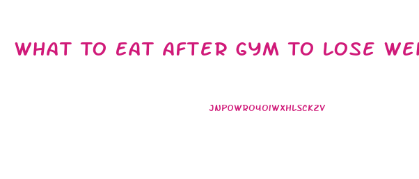 What To Eat After Gym To Lose Weight