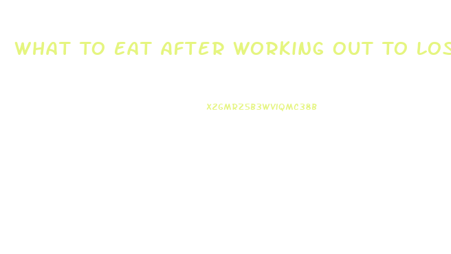 What To Eat After Working Out To Lose Weight