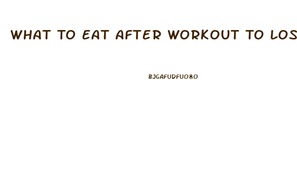 What To Eat After Workout To Lose Weight