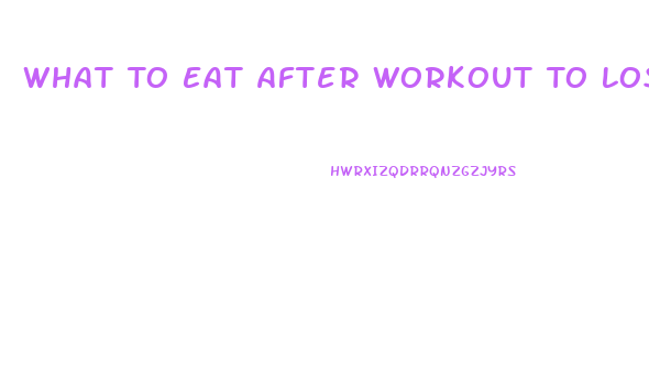 What To Eat After Workout To Lose Weight