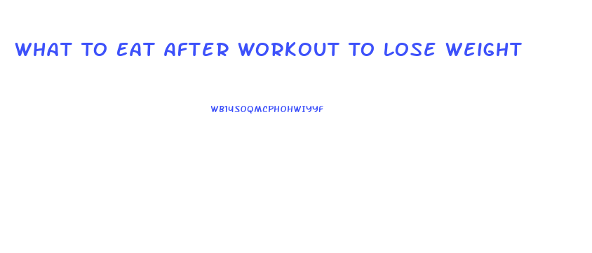 What To Eat After Workout To Lose Weight