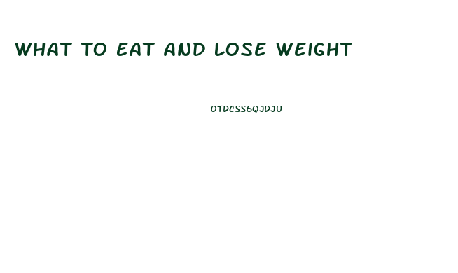 What To Eat And Lose Weight