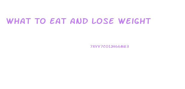 What To Eat And Lose Weight