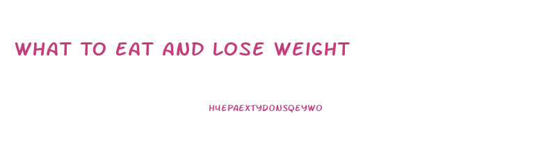 What To Eat And Lose Weight