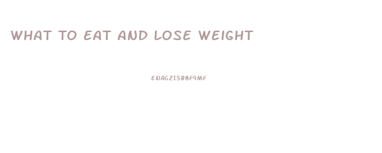 What To Eat And Lose Weight