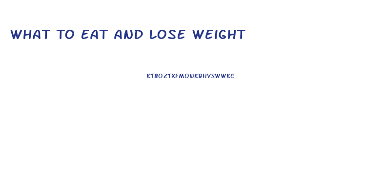 What To Eat And Lose Weight