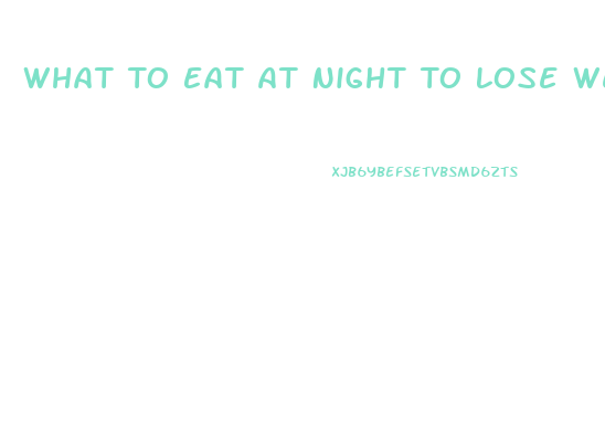 What To Eat At Night To Lose Weight