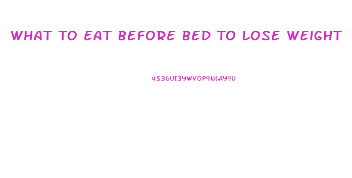 What To Eat Before Bed To Lose Weight